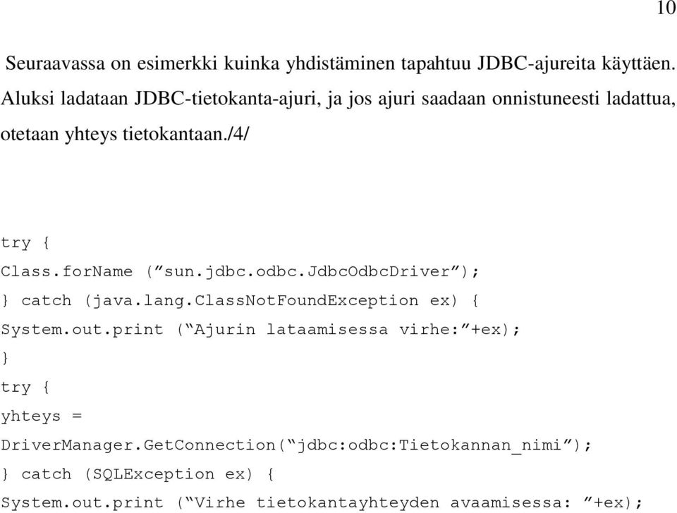 forName ( sun.jdbc.odbc.jdbcodbcdriver ); } catch (java.lang.classnotfoundexception ex) { System.out.