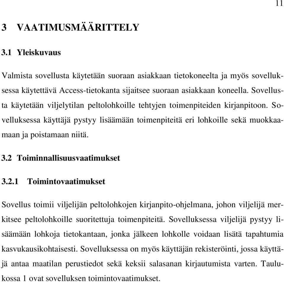 2 Toiminnallisuusvaatimukset 3.2.1 Toimintovaatimukset Sovellus toimii viljelijän peltolohkojen kirjanpito-ohjelmana, johon viljelijä merkitsee peltolohkoille suoritettuja toimenpiteitä.