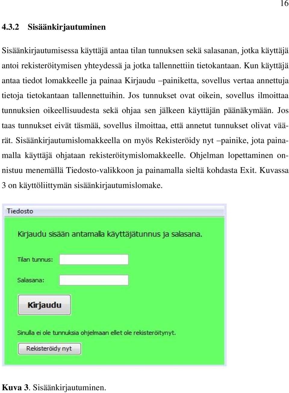 Jos tunnukset ovat oikein, sovellus ilmoittaa tunnuksien oikeellisuudesta sekä ohjaa sen jälkeen käyttäjän päänäkymään.