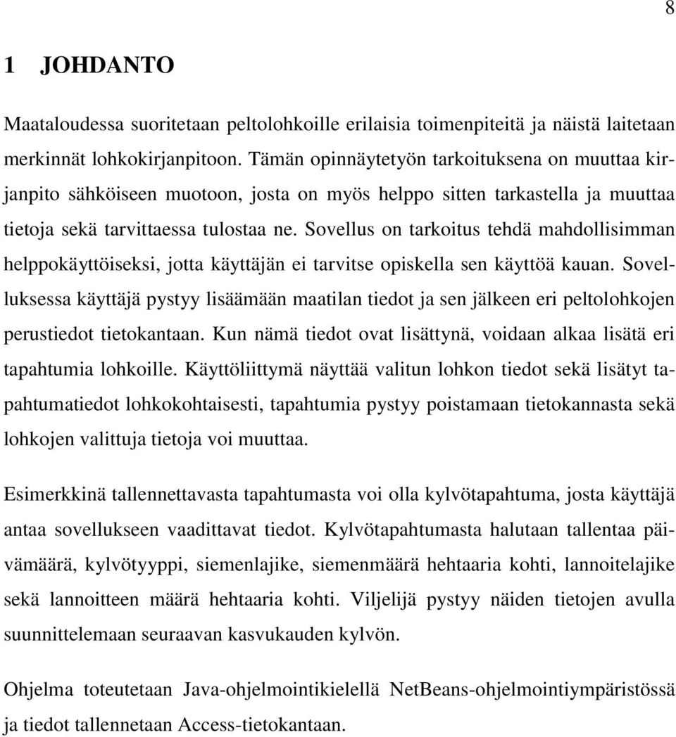 Sovellus on tarkoitus tehdä mahdollisimman helppokäyttöiseksi, jotta käyttäjän ei tarvitse opiskella sen käyttöä kauan.