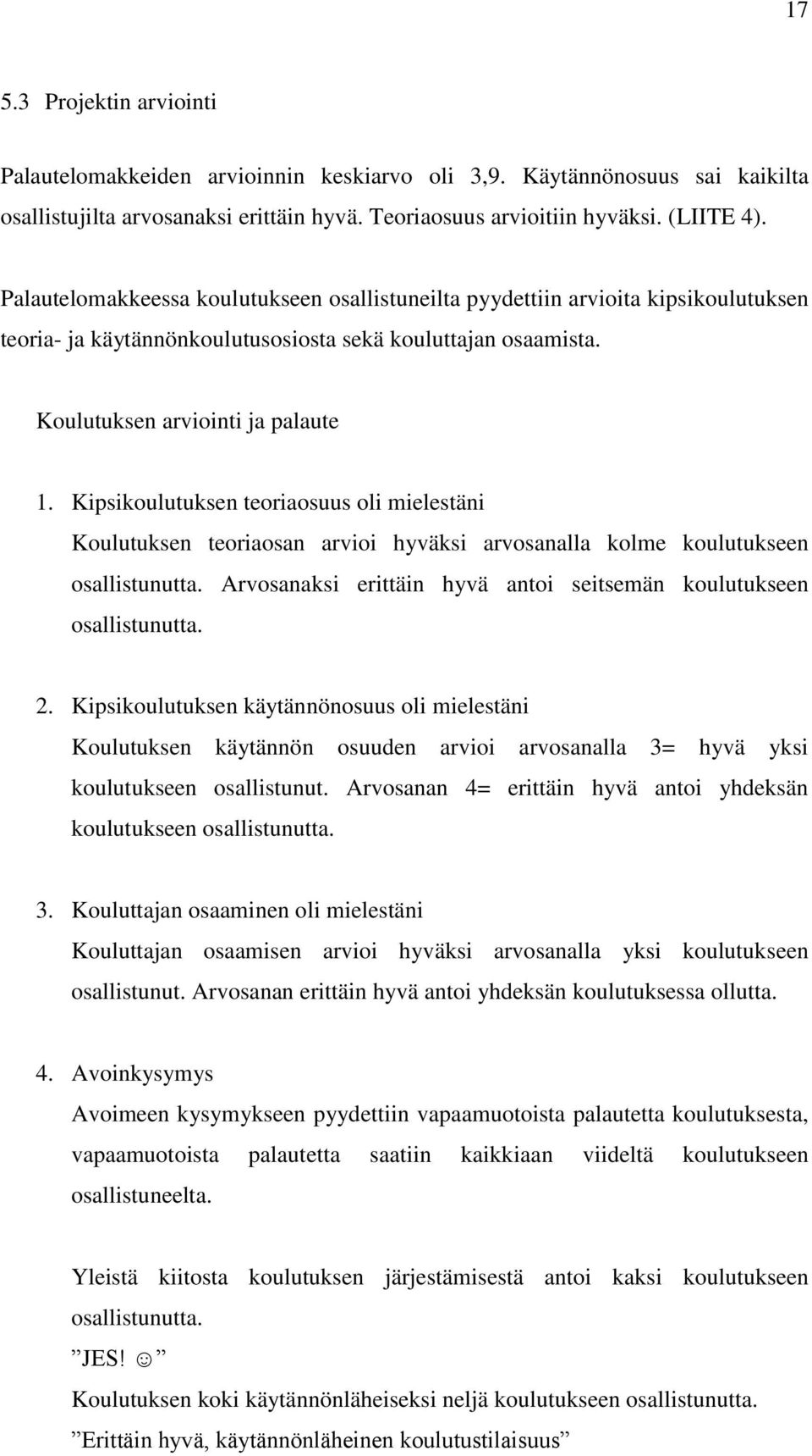 Kipsikoulutuksen teoriaosuus oli mielestäni Koulutuksen teoriaosan arvioi hyväksi arvosanalla kolme koulutukseen osallistunutta. Arvosanaksi erittäin hyvä antoi seitsemän koulutukseen osallistunutta.