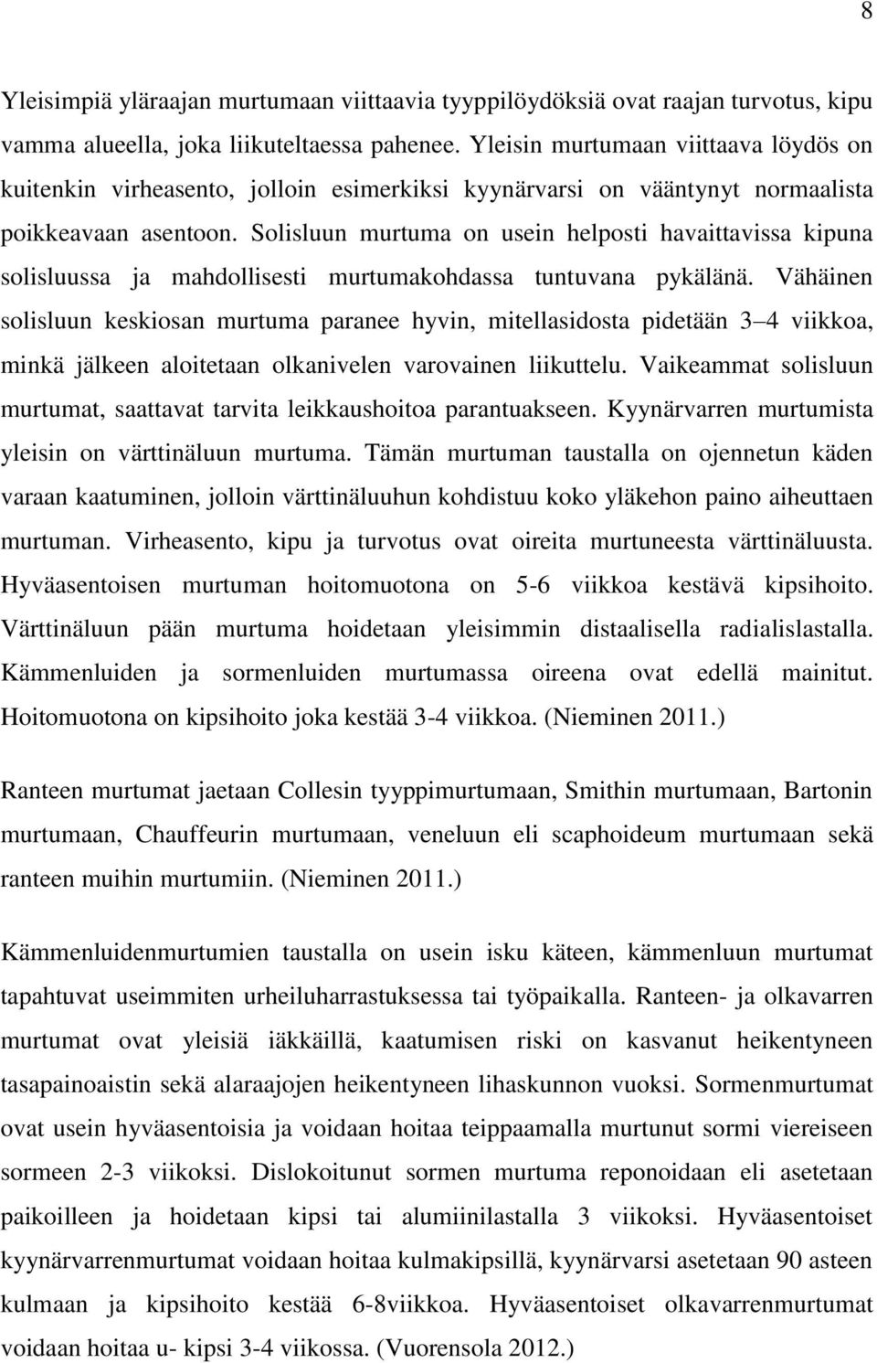 Solisluun murtuma on usein helposti havaittavissa kipuna solisluussa ja mahdollisesti murtumakohdassa tuntuvana pykälänä.