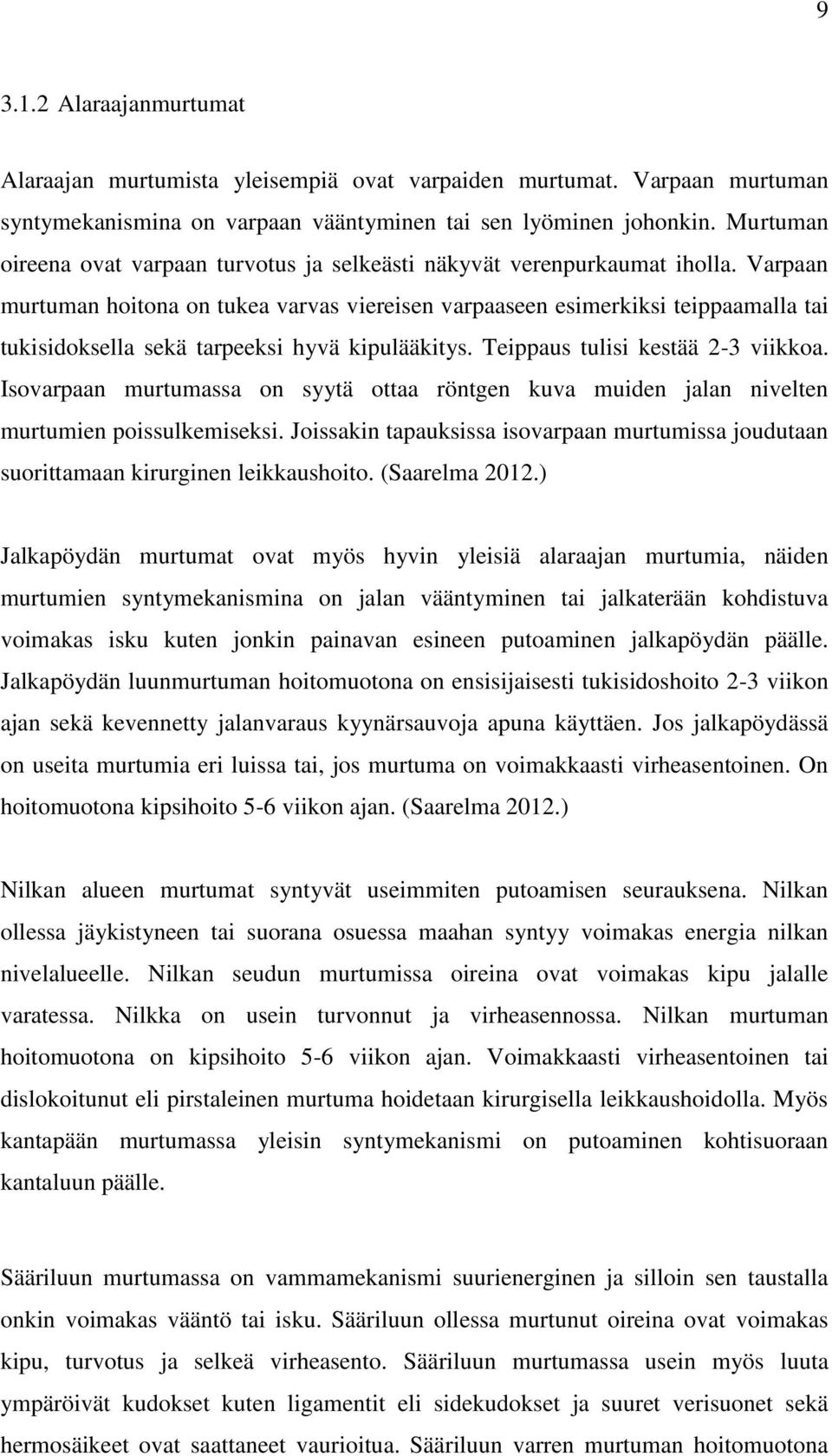 Varpaan murtuman hoitona on tukea varvas viereisen varpaaseen esimerkiksi teippaamalla tai tukisidoksella sekä tarpeeksi hyvä kipulääkitys. Teippaus tulisi kestää 2-3 viikkoa.