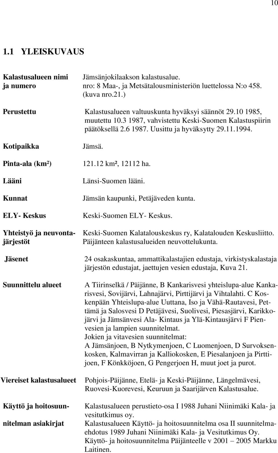 Kotipaikka Pinta-ala (km²) Lääni Kunnat ELY- Keskus Jämsä. 121.12 km², 12112 ha. Länsi-Suomen lääni. Jämsän kaupunki, Petäjäveden kunta. Keski-Suomen ELY- Keskus.