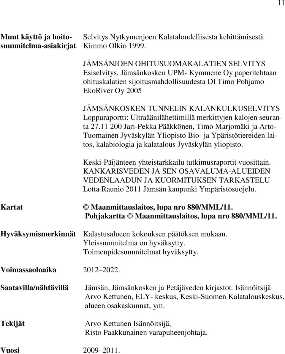 merkittyjen kalojen seuranta 27.11 200 Jari-Pekka Pääkkönen, Timo Marjomäki ja Arto- Tuomainen Jyväskylän Yliopisto Bio- ja Ypäristötiereiden laitos, kalabiologia ja kalatalous Jyväskylän yliopisto.