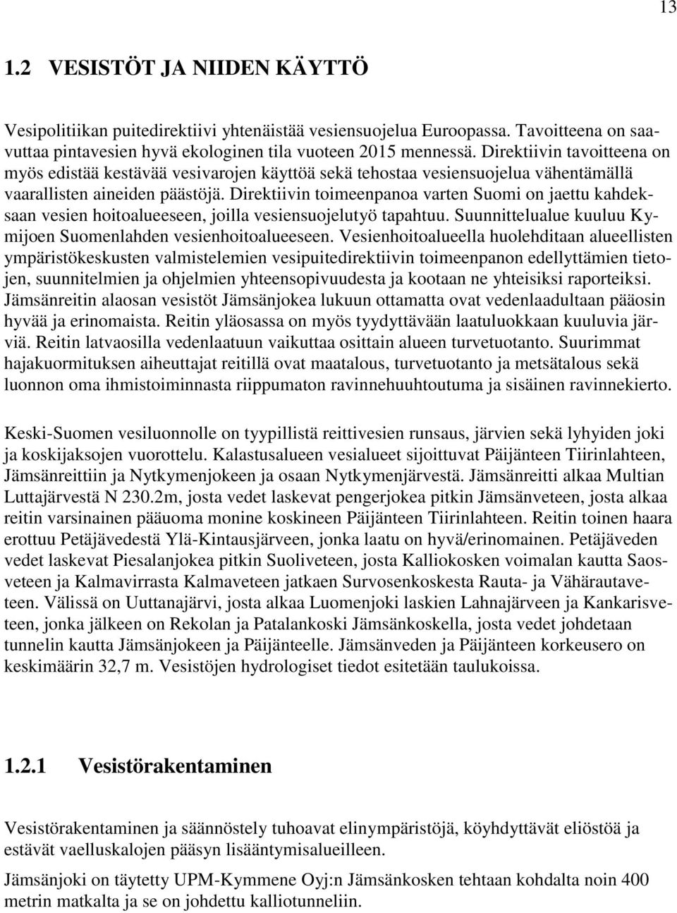 Direktiivin toimeenpanoa varten Suomi on jaettu kahdeksaan vesien hoitoalueeseen, joilla vesiensuojelutyö tapahtuu. Suunnittelualue kuuluu Kymijoen Suomenlahden vesienhoitoalueeseen.