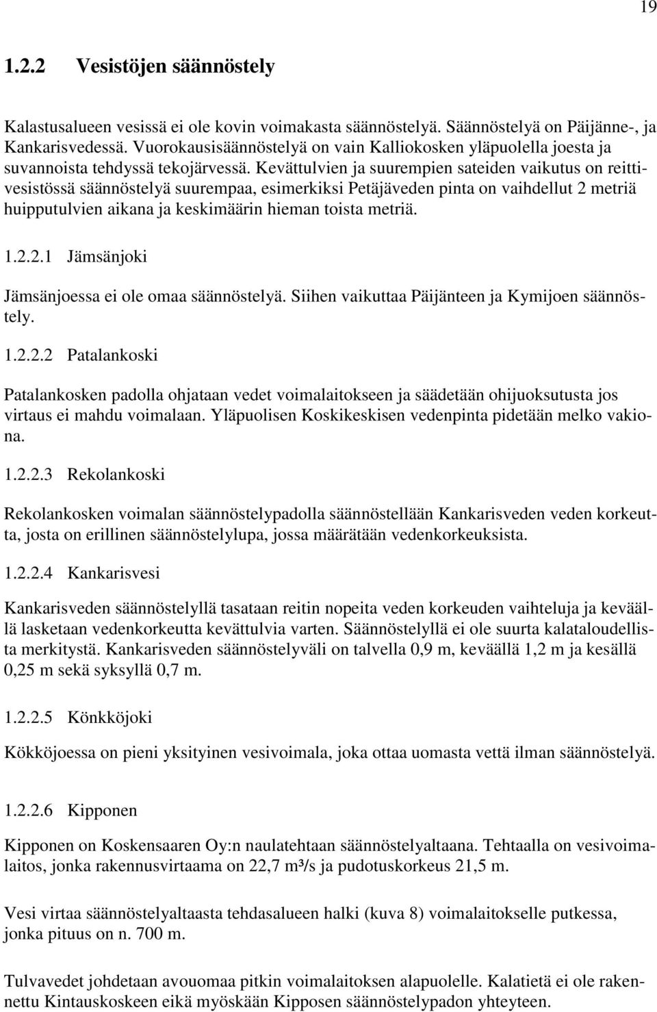 Kevättulvien ja suurempien sateiden vaikutus on reittivesistössä säännöstelyä suurempaa, esimerkiksi Petäjäveden pinta on vaihdellut 2 metriä huipputulvien aikana ja keskimäärin hieman toista metriä.