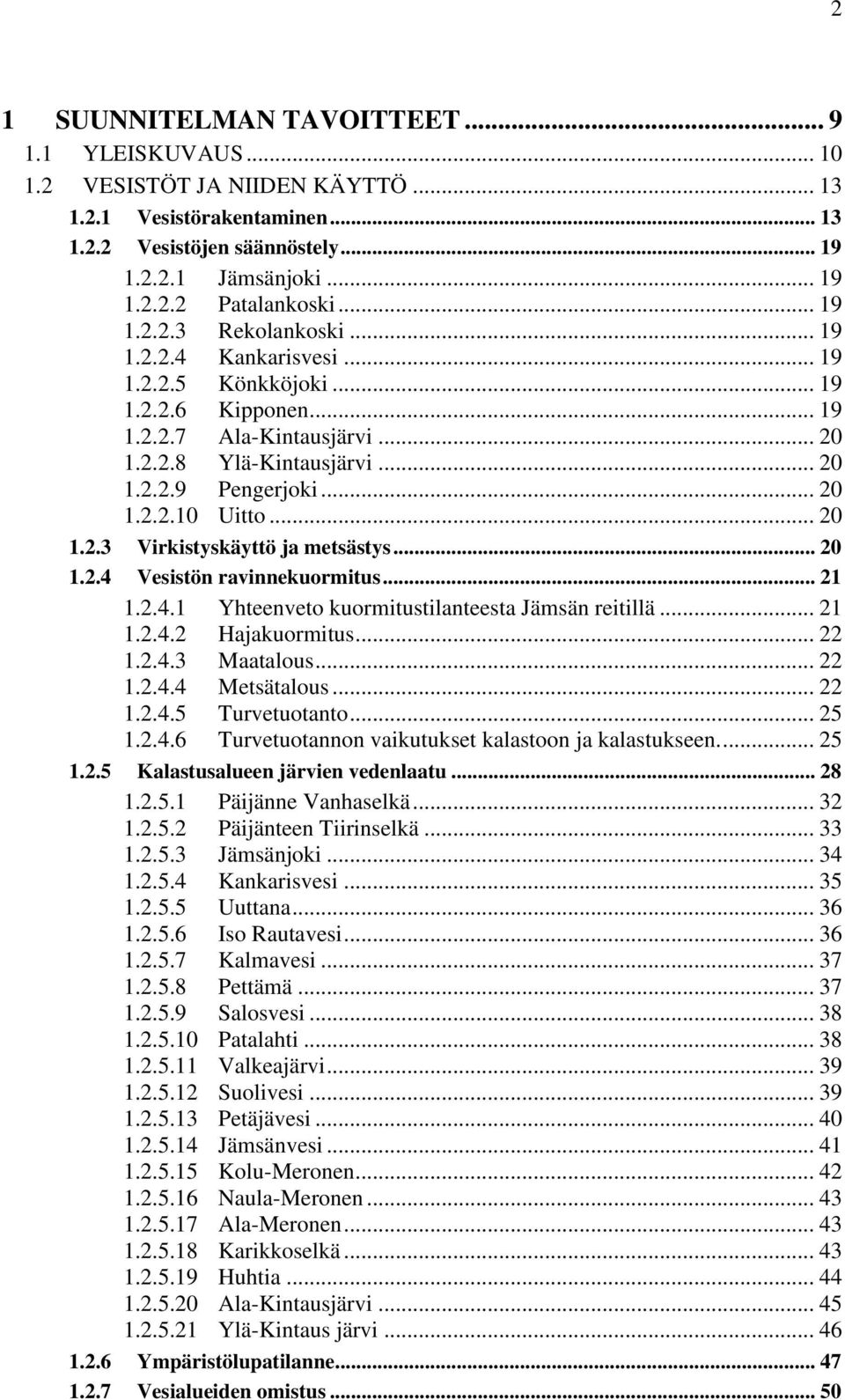 .. 20 1.2.3 Virkistyskäyttö ja metsästys... 20 1.2.4 Vesistön ravinnekuormitus... 21 1.2.4.1 Yhteenveto kuormitustilanteesta Jämsän reitillä... 21 1.2.4.2 Hajakuormitus... 22 1.2.4.3 Maatalous... 22 1.2.4.4 Metsätalous.