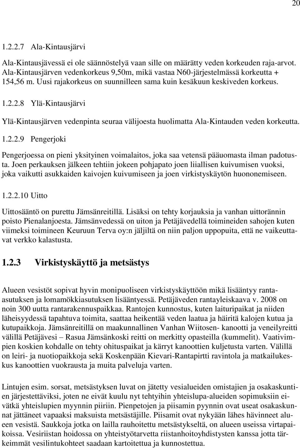 2.8 Ylä-Kintausjärvi Ylä-Kintausjärven vedenpinta seuraa välijoesta huolimatta Ala-Kintauden veden korkeutta. 1.2.2.9 Pengerjoki Pengerjoessa on pieni yksityinen voimalaitos, joka saa vetensä pääuomasta ilman padotusta.