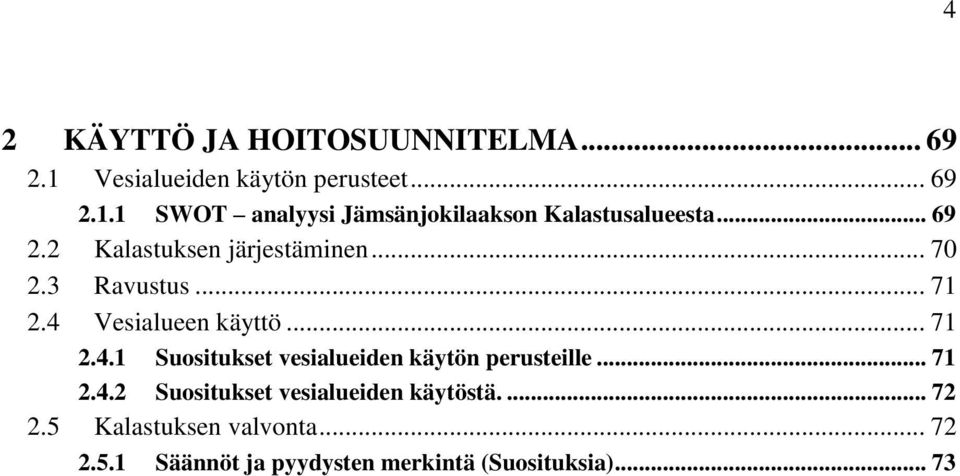 Vesialueen käyttö... 71 2.4.1 Suositukset vesialueiden käytön perusteille... 71 2.4.2 Suositukset vesialueiden käytöstä.