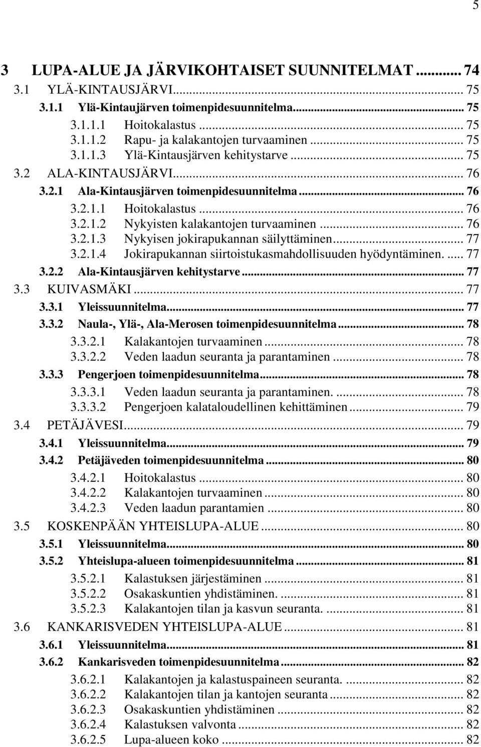 .. 76 3.2.1.3 Nykyisen jokirapukannan säilyttäminen... 77 3.2.1.4 Jokirapukannan siirtoistukasmahdollisuuden hyödyntäminen.... 77 3.2.2 Ala-Kintausjärven kehitystarve... 77 3.3 KUIVASMÄKI... 77 3.3.1 Yleissuunnitelma.