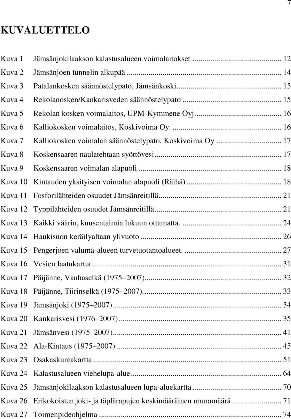... 16 Kuva 7 Kalliokosken voimalan säännöstelypato, Koskivoima Oy... 17 Kuva 8 Koskensaaren naulatehtaan syöttövesi... 17 Kuva 9 Koskensaaren voimalan alapuoli.