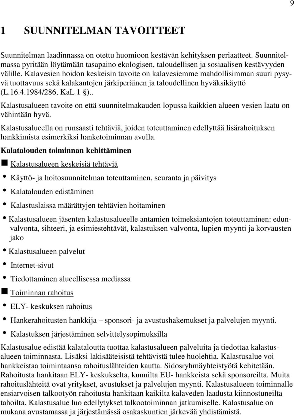 Kalavesien hoidon keskeisin tavoite on kalavesiemme mahdollisimman suuri pysyvä tuottavuus sekä kalakantojen järkiperäinen ja taloudellinen hyväksikäyttö (L.16.4.1984/286, KaL 1 ).