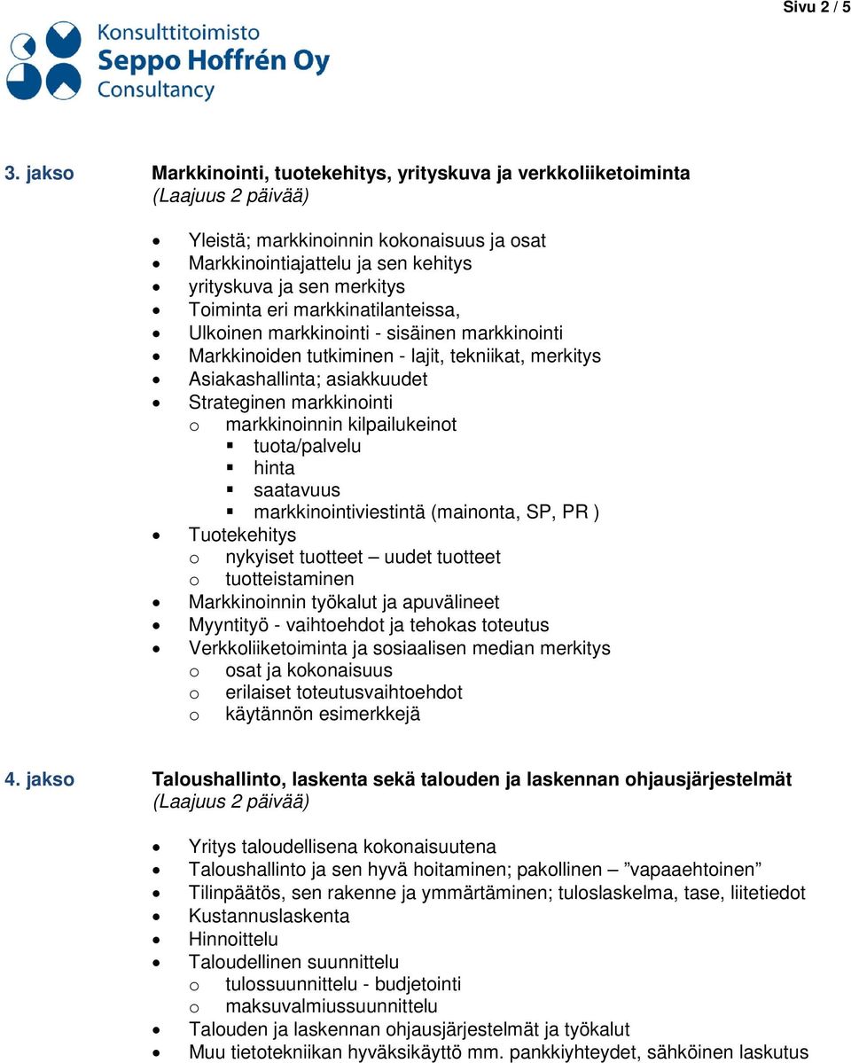 markkinatilanteissa, Ulkoinen markkinointi - sisäinen markkinointi Markkinoiden tutkiminen - lajit, tekniikat, merkitys Asiakashallinta; asiakkuudet Strateginen markkinointi o markkinoinnin