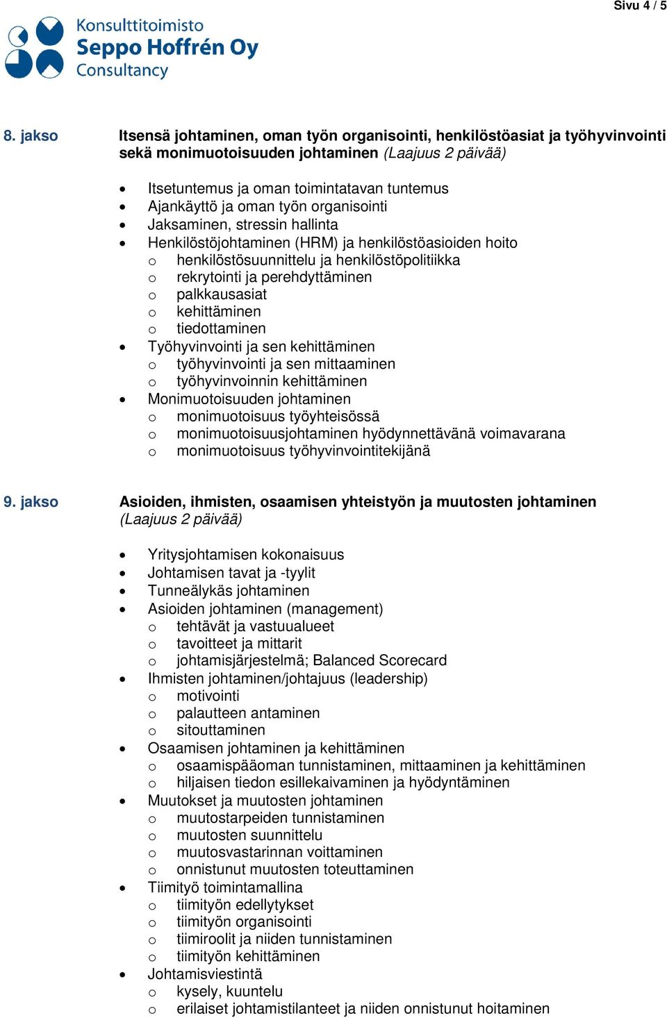 Jaksaminen, stressin hallinta Henkilöstöjohtaminen (HRM) ja henkilöstöasioiden hoito o henkilöstösuunnittelu ja henkilöstöpolitiikka o rekrytointi ja perehdyttäminen o palkkausasiat o kehittäminen o