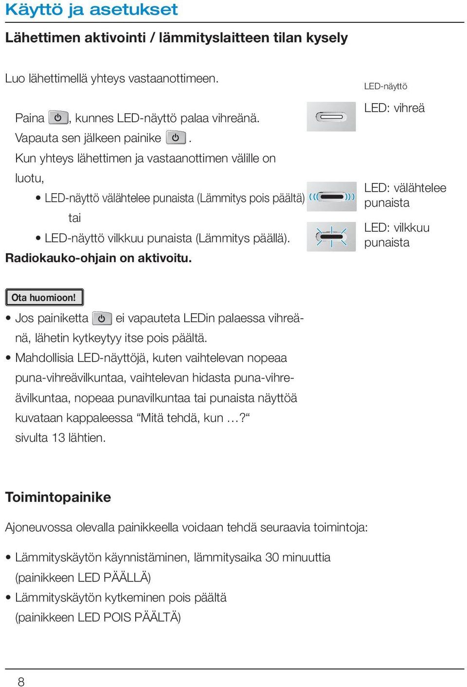 LED-näyttö LED: välähtelee Jos painiketta ei vapauteta LEDin palaessa vihreänä, lähetin kytkeytyy itse pois päältä.