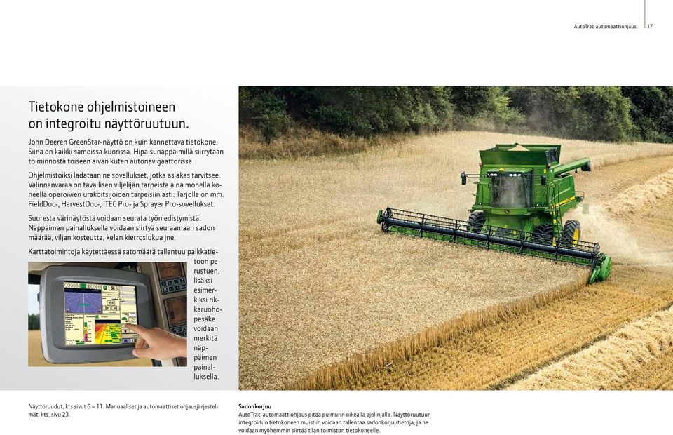 Valinnanvaraa on tavallisen viljelijän tarpeista aina monella koneella operoivien urakoitsijoiden tarpeisiin asti. Tarjolla on mm. FieldDoc-, HarvestDoc-, itec Pro- ja Sprayer Pro-sovellukset.