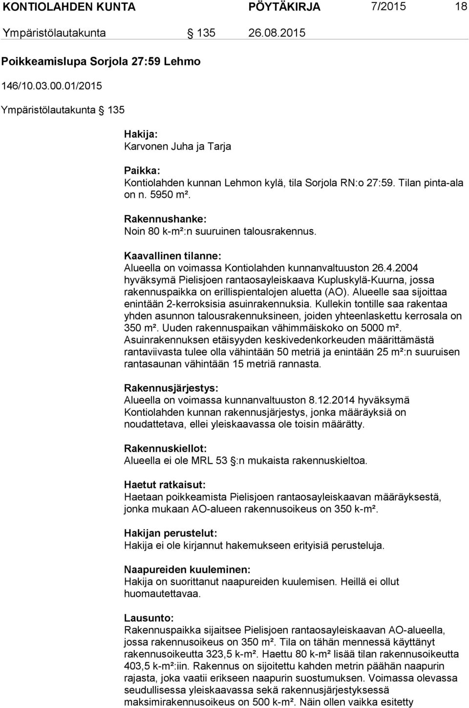 Rakennushanke: Noin 80 k-m²:n suuruinen talousrakennus. Kaavallinen tilanne: Alueella on voimassa Kontiolahden kunnanvaltuuston 26.4.