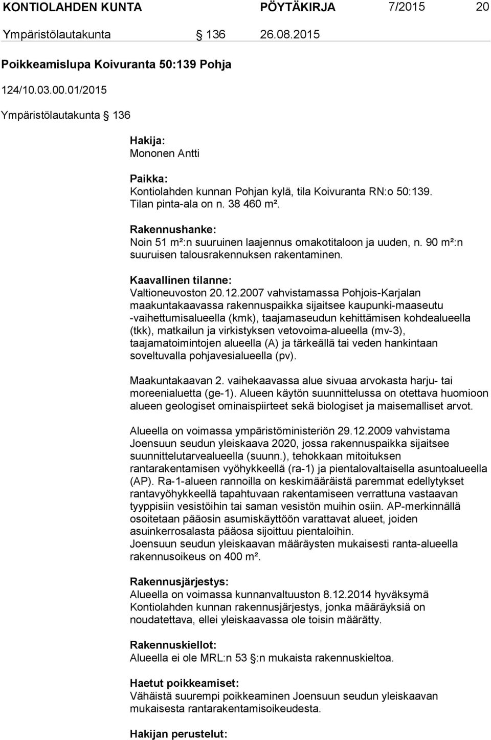Rakennushanke: Noin 51 m²:n suuruinen laajennus omakotitaloon ja uuden, n. 90 m²:n suuruisen talousrakennuksen rakentaminen. Kaavallinen tilanne: Valtioneuvoston 20.12.