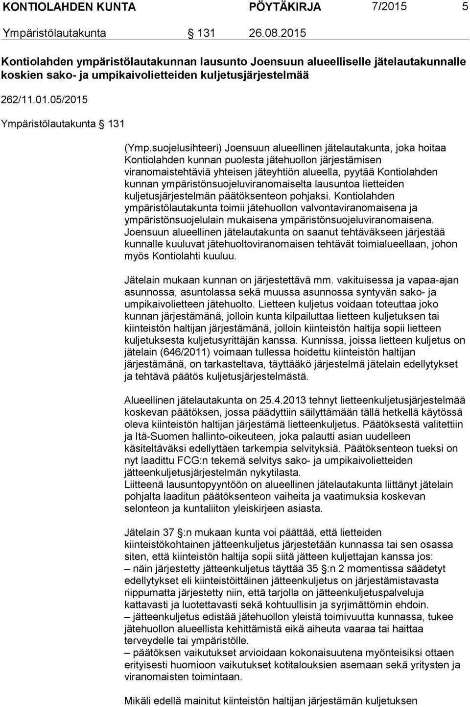 suojelusihteeri) Joensuun alueellinen jätelautakunta, joka hoitaa Kontiolahden kunnan puolesta jätehuollon järjestämisen viranomaistehtäviä yhteisen jäteyhtiön alueella, pyytää Kontiolahden kunnan