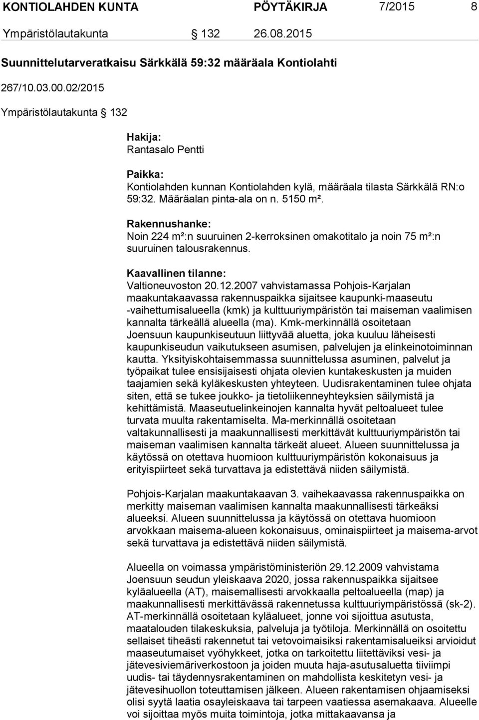 Rakennushanke: Noin 224 m²:n suuruinen 2-kerroksinen omakotitalo ja noin 75 m²:n suuruinen talousrakennus. Kaavallinen tilanne: Valtioneuvoston 20.12.