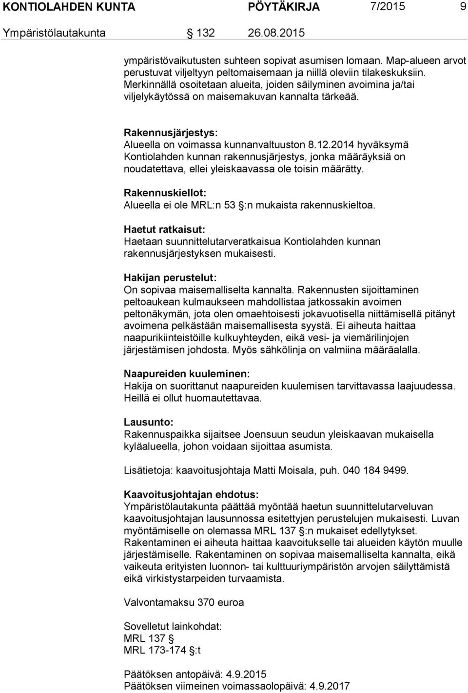 Merkinnällä osoitetaan alueita, joiden säilyminen avoimina ja/tai viljelykäytössä on maisemakuvan kannalta tärkeää. Rakennusjärjestys: Alueella on voimassa kunnanvaltuuston 8.12.