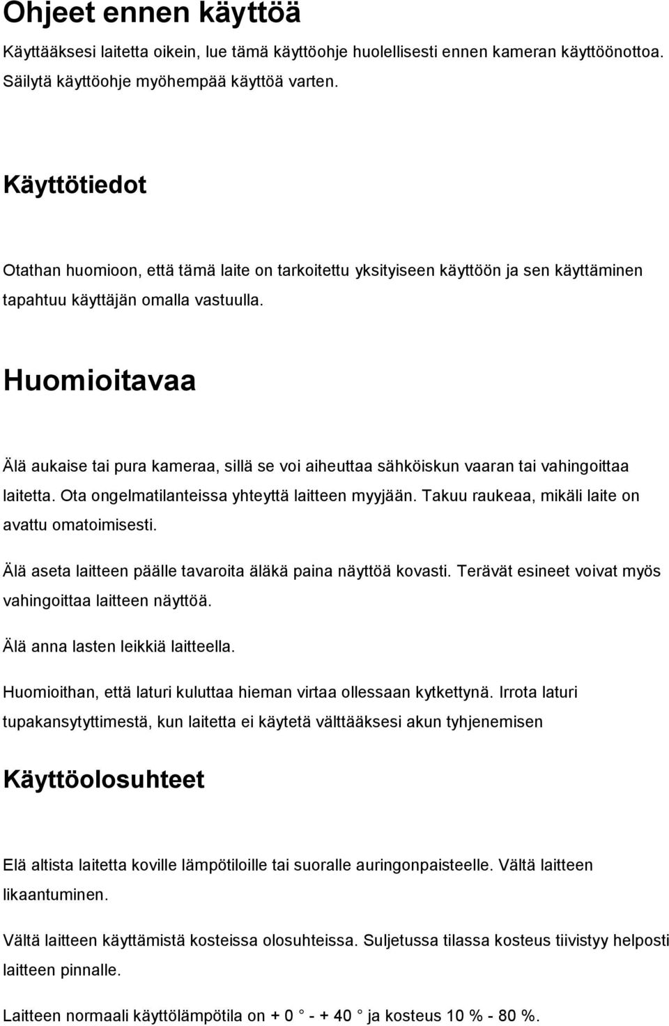 Huomioitavaa Älä aukaise tai pura kameraa, sillä se voi aiheuttaa sähköiskun vaaran tai vahingoittaa laitetta. Ota ongelmatilanteissa yhteyttä laitteen myyjään.