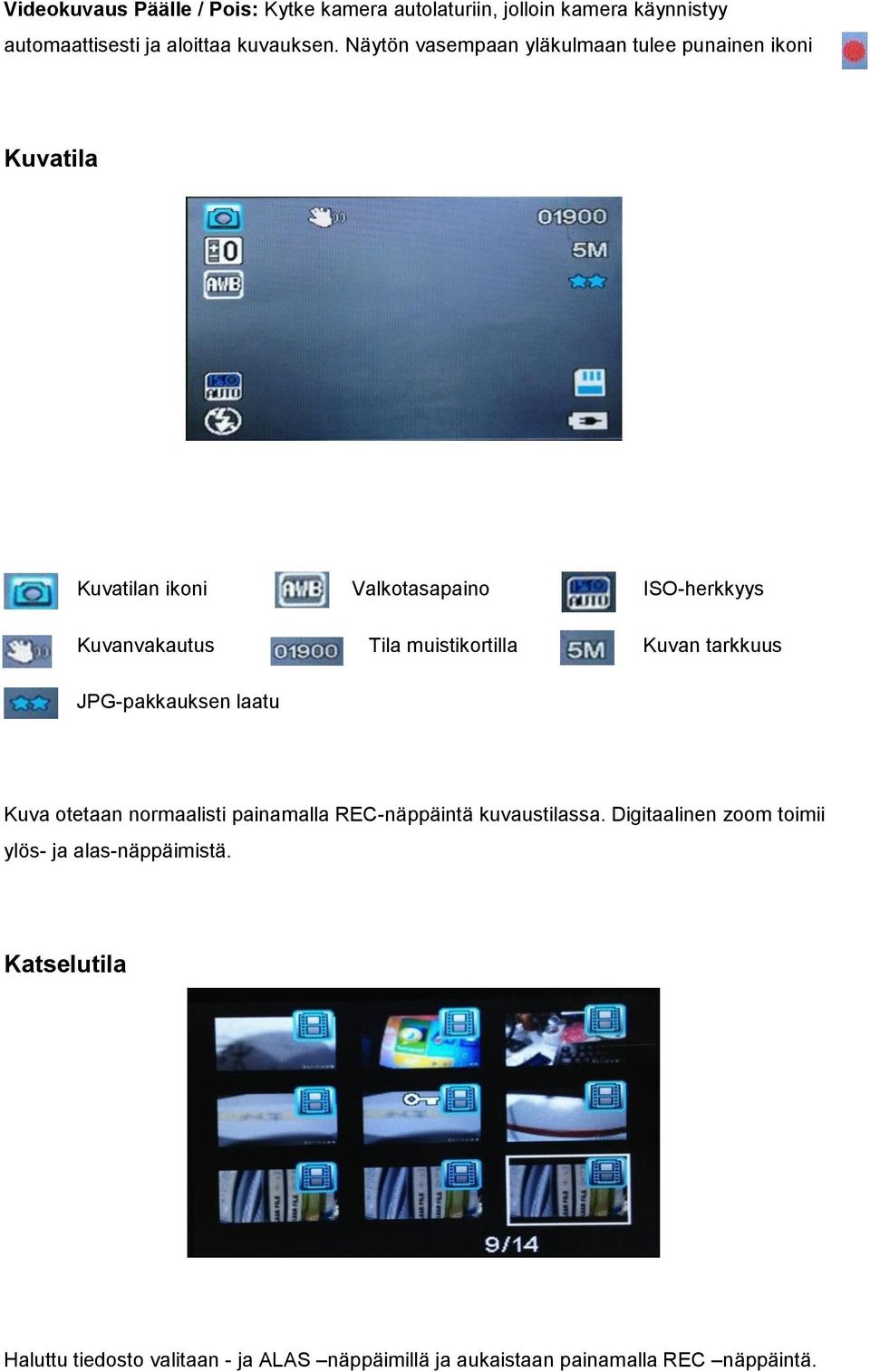 muistikortilla Kuvan tarkkuus JPG-pakkauksen laatu Kuva otetaan normaalisti painamalla REC-näppäintä kuvaustilassa.