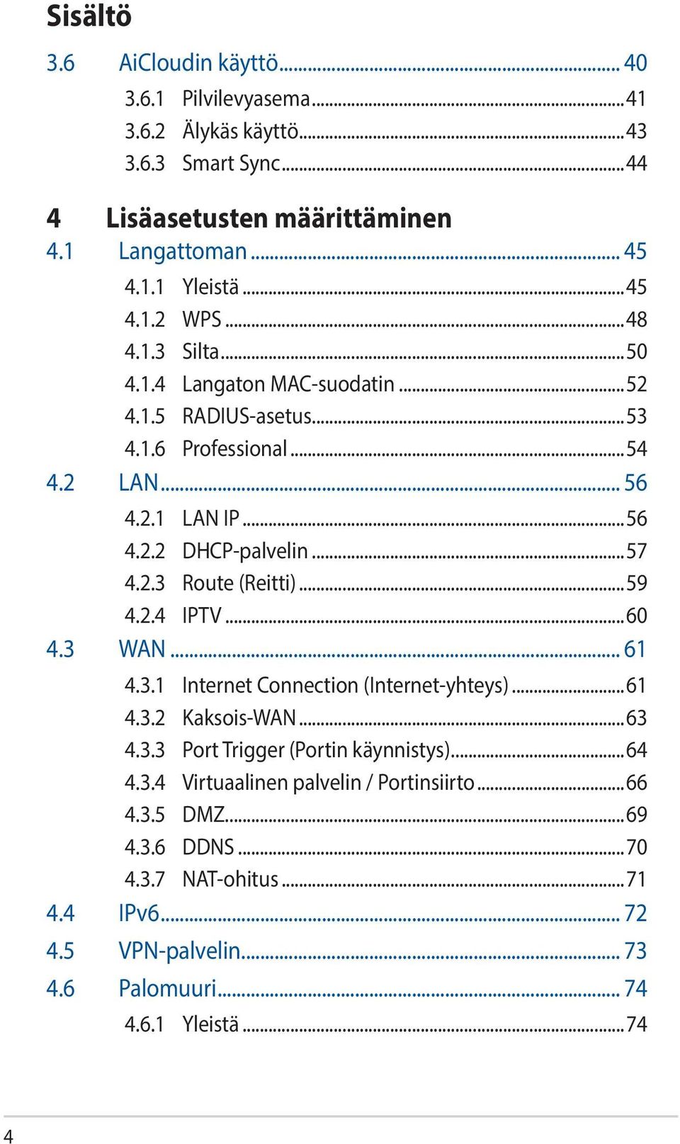 2.3 Route (Reitti)...59 4.2.4 IPTV...60 4.3 WAN... 61 4.3.1 Internet Connection (Internet-yhteys)...61 4.3.2 Kaksois-WAN...63 4.3.3 Port Trigger (Portin käynnistys)...64 4.3.4 Virtuaalinen palvelin / Portinsiirto.
