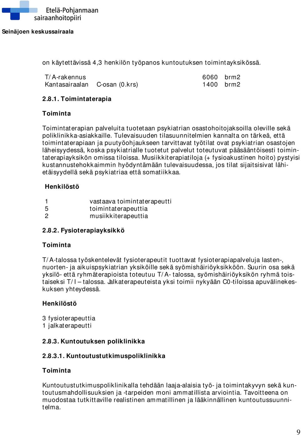 Tulevaisuuden tilasuunnitelmien kannalta on tärkeä, että toimintaterapiaan ja puutyöohjaukseen tarvittavat työtilat ovat psykiatrian osastojen läheisyydessä, koska psykiatrialle tuotetut palvelut