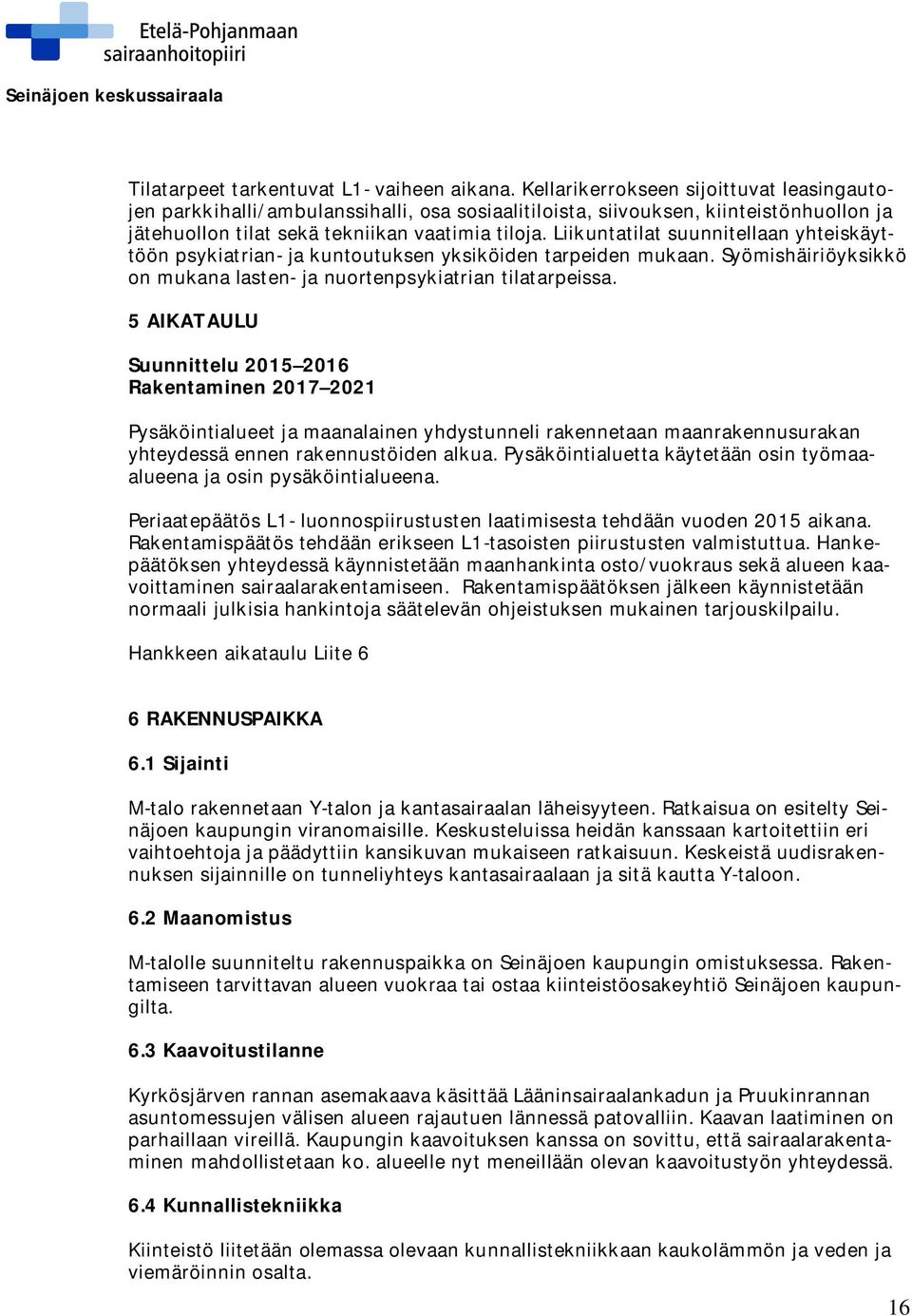 Liikuntatilat suunnitellaan yhteiskäyttöön psykiatrian- ja kuntoutuksen yksiköiden tarpeiden mukaan. Syömishäiriöyksikkö on mukana lasten- ja nuortenpsykiatrian tilatarpeissa.