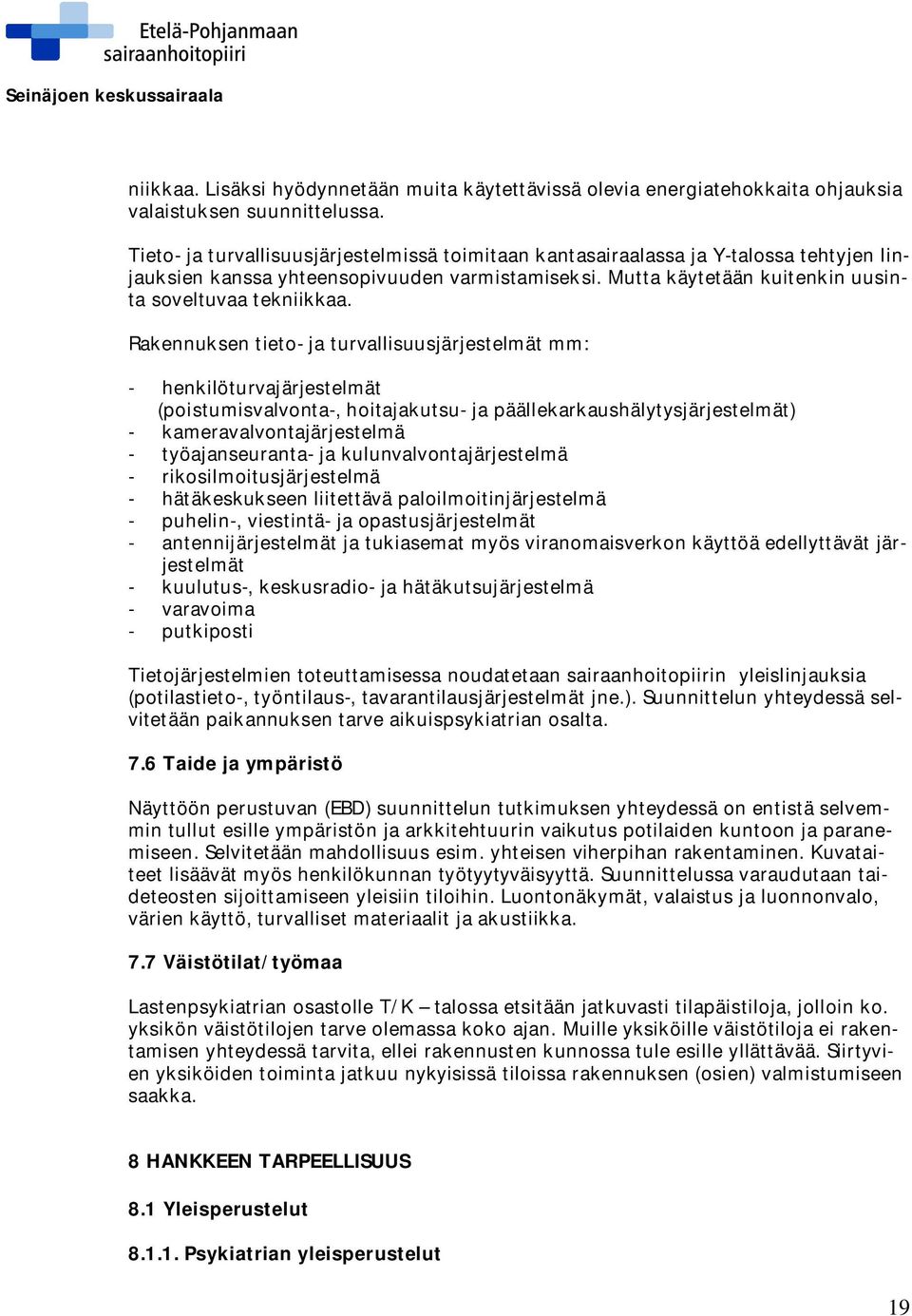 Rakennuksen tieto- ja turvallisuusjärjestelmät mm: - henkilöturvajärjestelmät (poistumisvalvonta-, hoitajakutsu- ja päällekarkaushälytysjärjestelmät) - kameravalvontajärjestelmä - työajanseuranta- ja