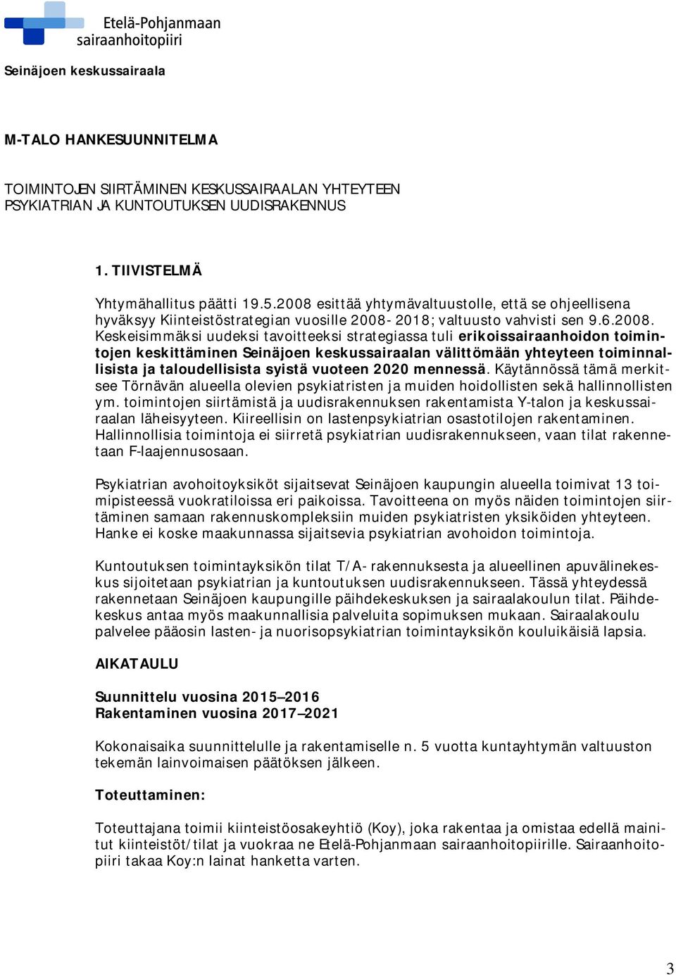 erikoissairaanhoidon toimintojen keskittäminen Seinäjoen keskussairaalan välittömään yhteyteen toiminnallisista ja taloudellisista syistä vuoteen 2020 mennessä.