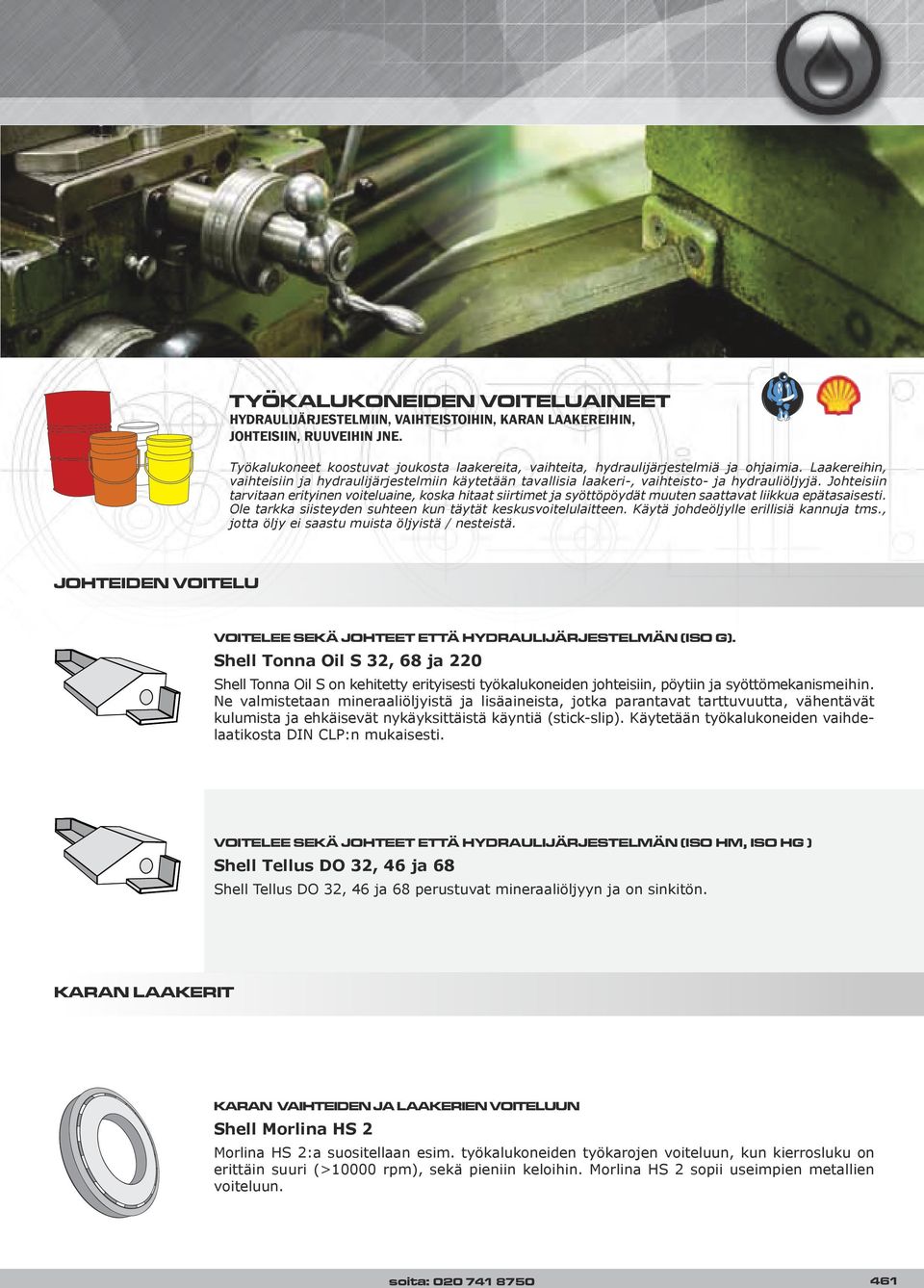 Laakereihin, vaihteisiin ja hydraulijärjestelmiin käytetään tavallisia laakeri-, vaihteisto- ja hydrauliöljyjä.