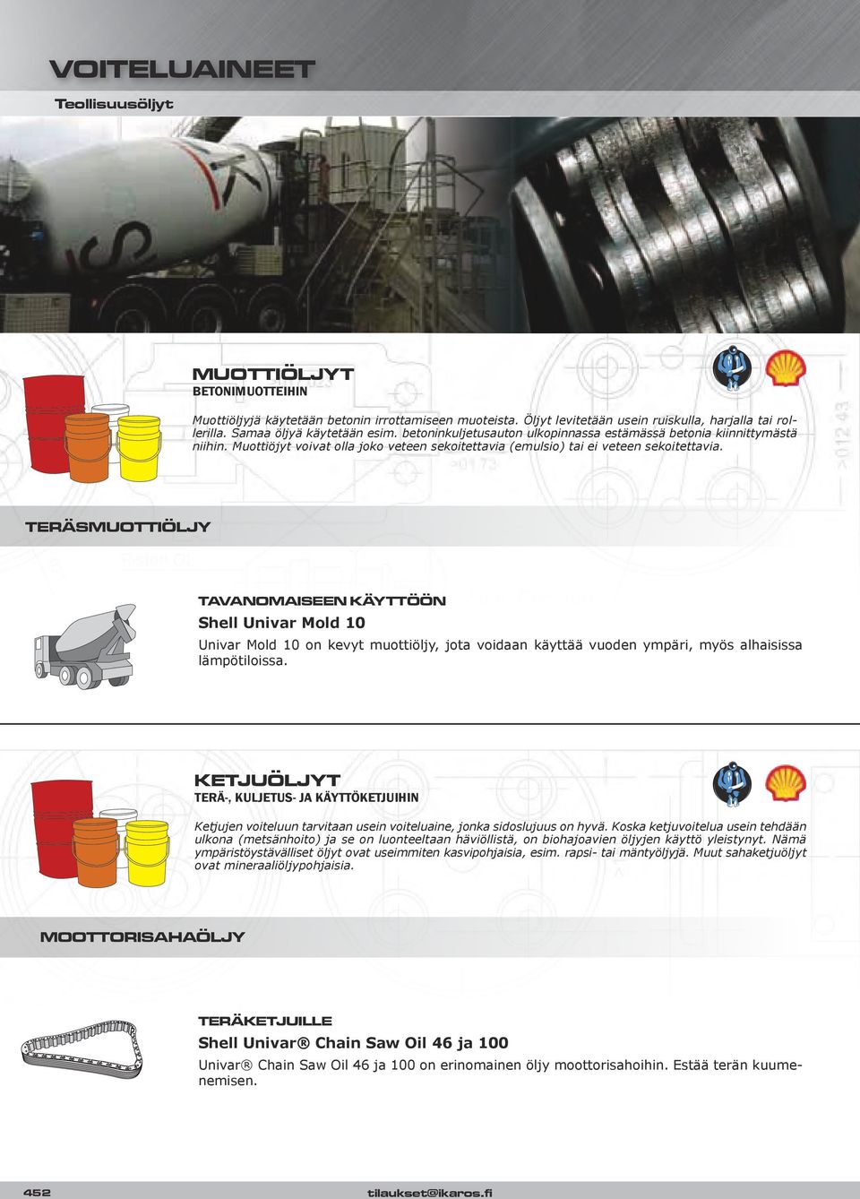 TERÄSMUOTTIÖLJY TAVANOMAISEEN KÄYTTÖÖN Shell Univar Mold 10 Univar Mold 10 on kevyt muottiöljy, jota voidaan käyttää vuoden ympäri, myös alhaisissa lämpötiloissa.