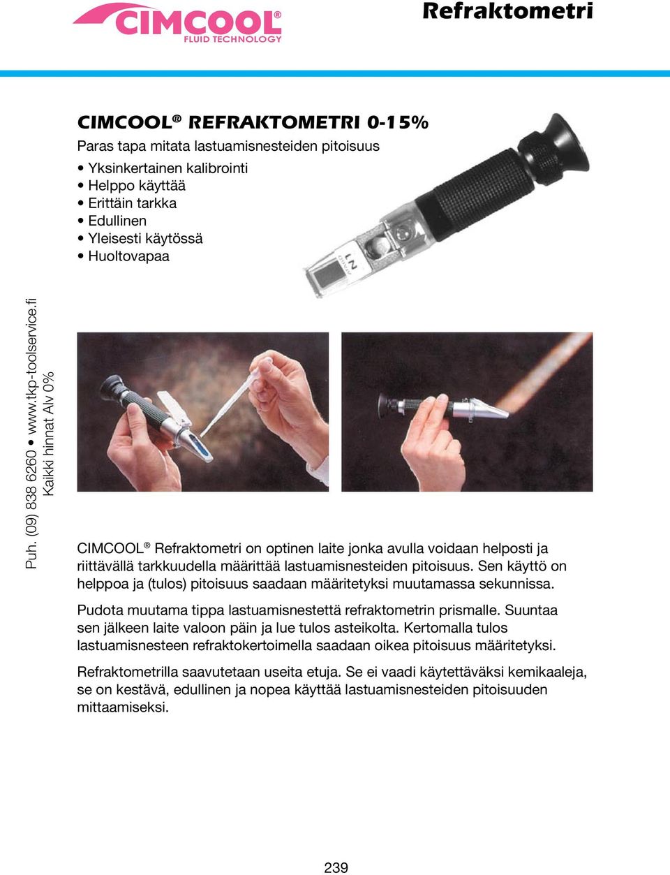 fi Kaikki hinnat Alv 0% CIMCOOL Refraktometri on optinen laite jonka avulla voidaan helposti ja riittävällä tarkkuudella määrittää lastuamisnesteiden pitoisuus.