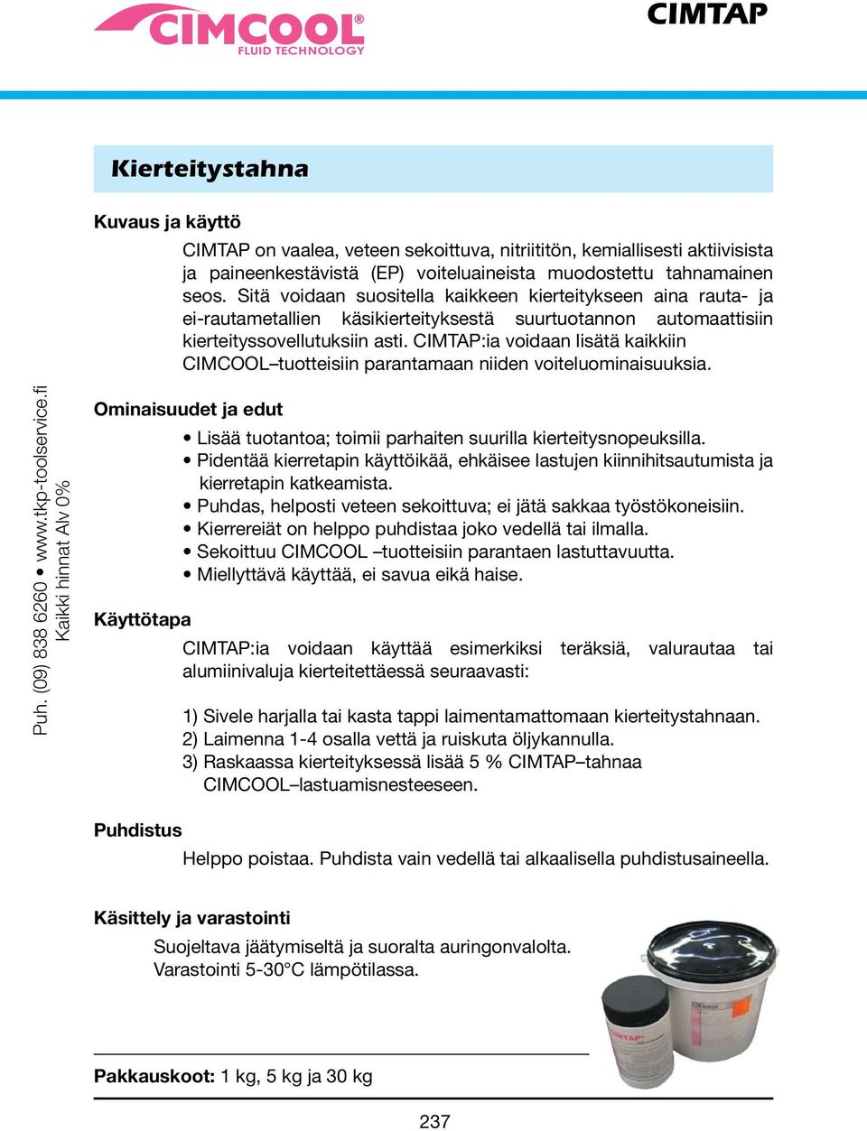 CIMTAP:ia voidaan lisätä kaikkiin CIMCOOL tuotteisiin parantamaan niiden voiteluominaisuuksia. Puh. (09) 838 6260 www.tkp-toolservice.