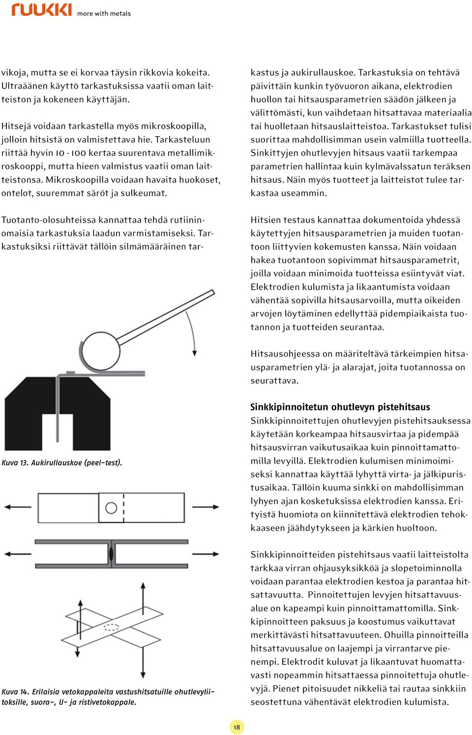 Tarkasteluun riittää hyvin 10-100 kertaa suurentava metallimikroskooppi, mutta hieen valmistus vaatii oman laitteistonsa.