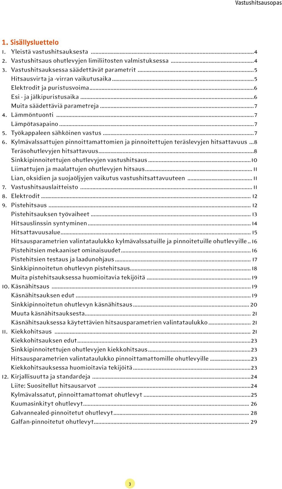 Työkappaleen sähköinen vastus...7 6. Kylmävalssattujen pinnoittamattomien ja pinnoitettujen teräslevyjen hitsattavuus...8 Teräsohutlevyjen hitsattavuus.