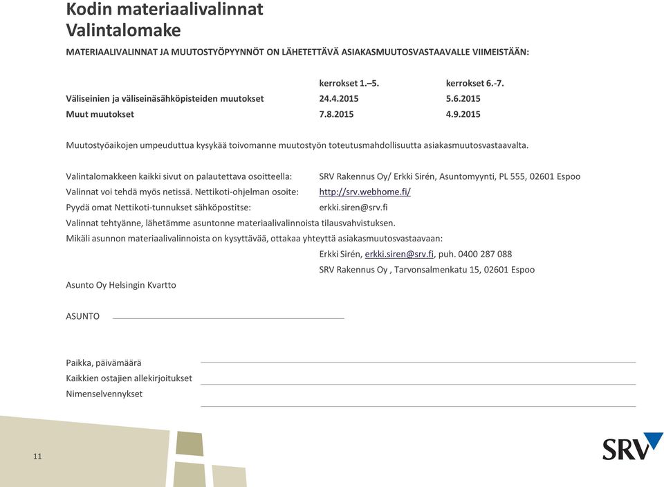 2015 Muutostyöaikojen umpeuduttua kysykää toivomanne muutostyön toteutusmahdollisuutta asiakasmuutosvastaavalta.