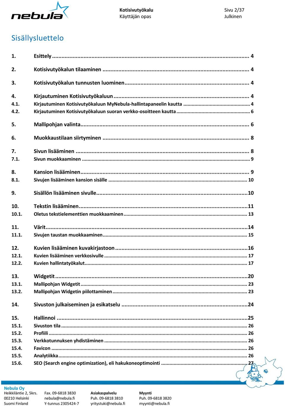 Kansion lisääminen... 9 8.1. Sivujen lisääminen kansion sisälle... 10 9. Sisällön lisääminen sivulle... 10 10. Tekstin lisääminen... 11 10.1. Oletus tekstielementtien muokkaaminen... 13 11. Värit.