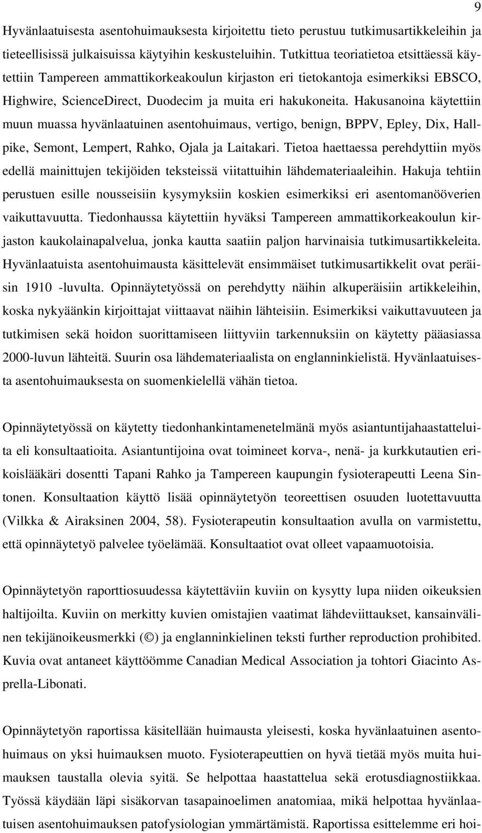 Hakusanoina käytettiin muun muassa hyvänlaatuinen asentohuimaus, vertigo, benign, BPPV, Epley, Dix, Hallpike, Semont, Lempert, Rahko, Ojala ja Laitakari.