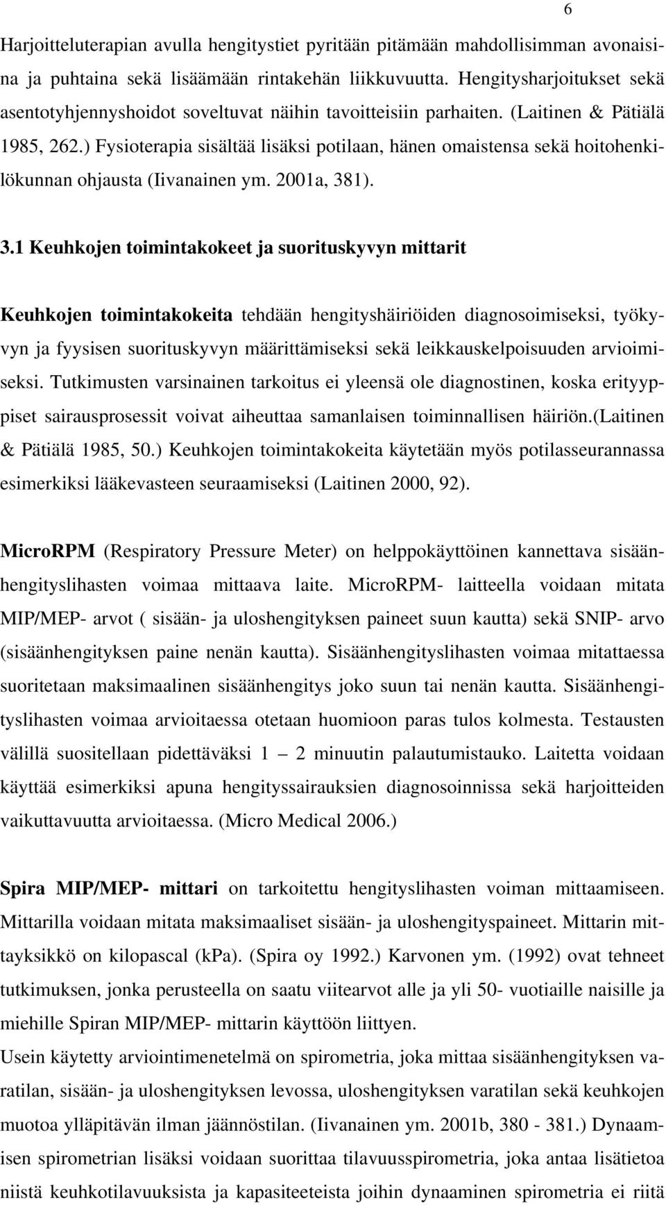 ) Fysioterapia sisältää lisäksi potilaan, hänen omaistensa sekä hoitohenkilökunnan ohjausta (Iivanainen ym. 2001a, 38
