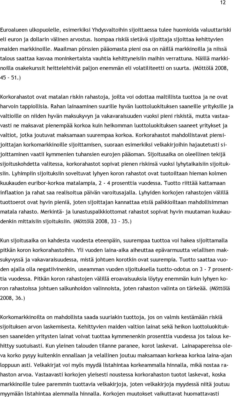 Maailman pörssien pääomasta pieni osa on näillä markkinoilla ja niissä talous saattaa kasvaa moninkertaista vauhtia kehittyneisiin maihin verrattuna.