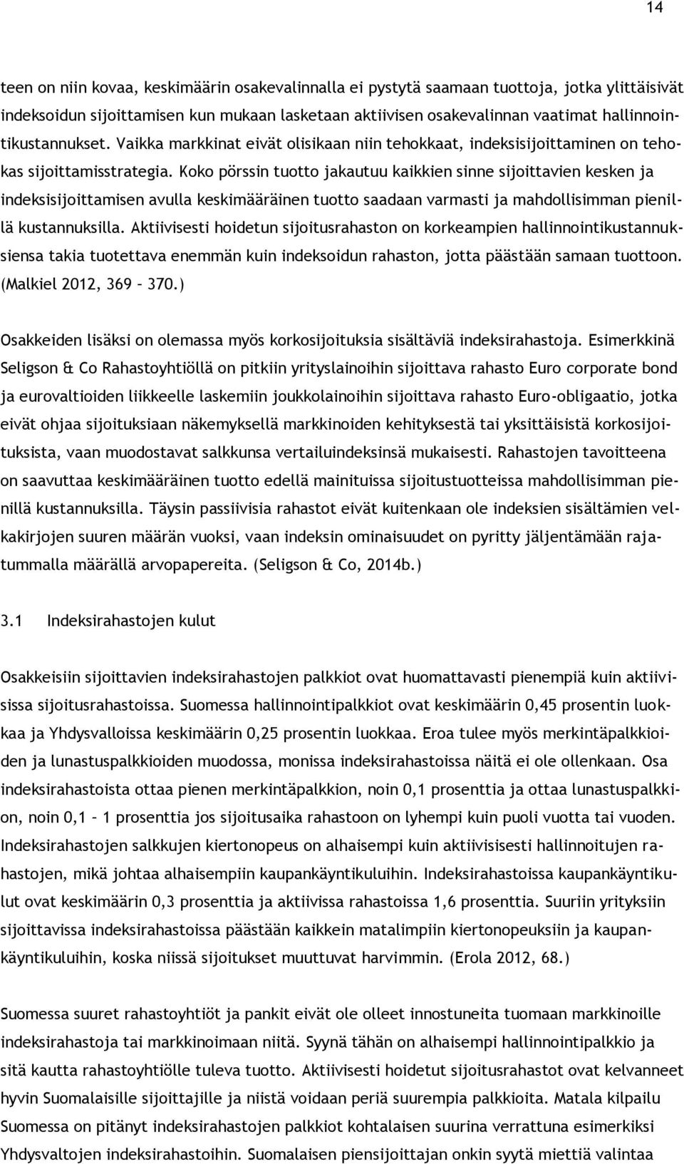 Koko pörssin tuotto jakautuu kaikkien sinne sijoittavien kesken ja indeksisijoittamisen avulla keskimääräinen tuotto saadaan varmasti ja mahdollisimman pienillä kustannuksilla.