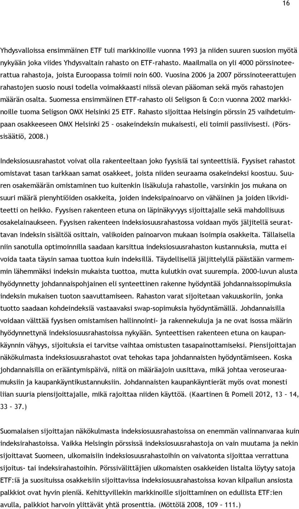 Vuosina 2006 ja 2007 pörssinoteerattujen rahastojen suosio nousi todella voimakkaasti niissä olevan pääoman sekä myös rahastojen määrän osalta.