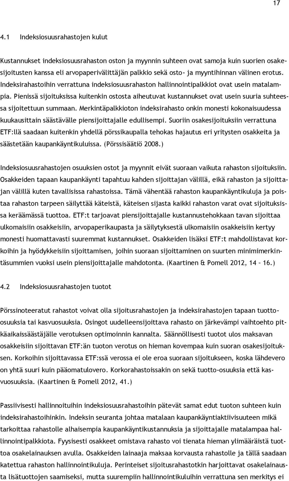 Pienissä sijoituksissa kuitenkin ostosta aiheutuvat kustannukset ovat usein suuria suhteessa sijoitettuun summaan.