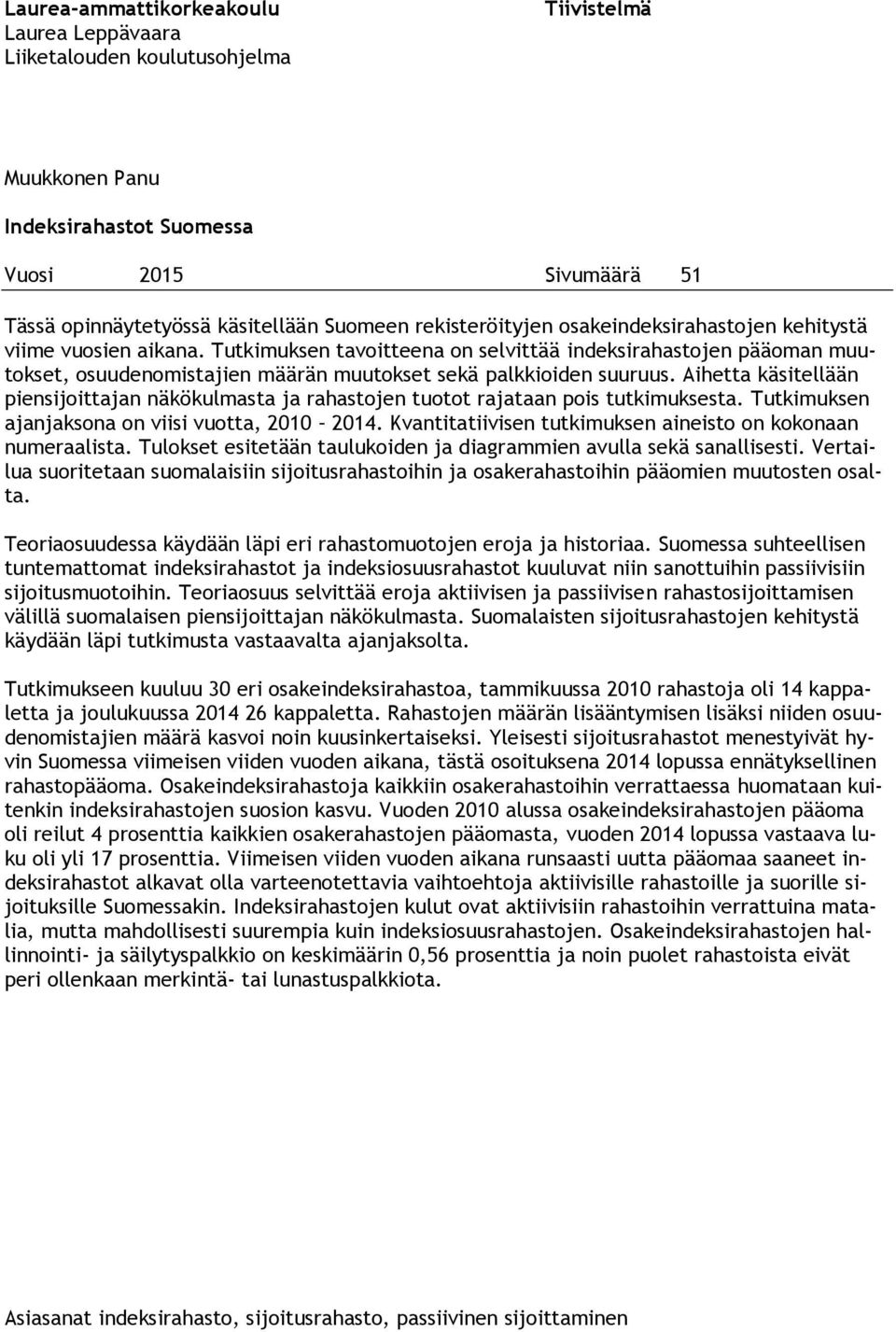 Tutkimuksen tavoitteena on selvittää indeksirahastojen pääoman muutokset, osuudenomistajien määrän muutokset sekä palkkioiden suuruus.