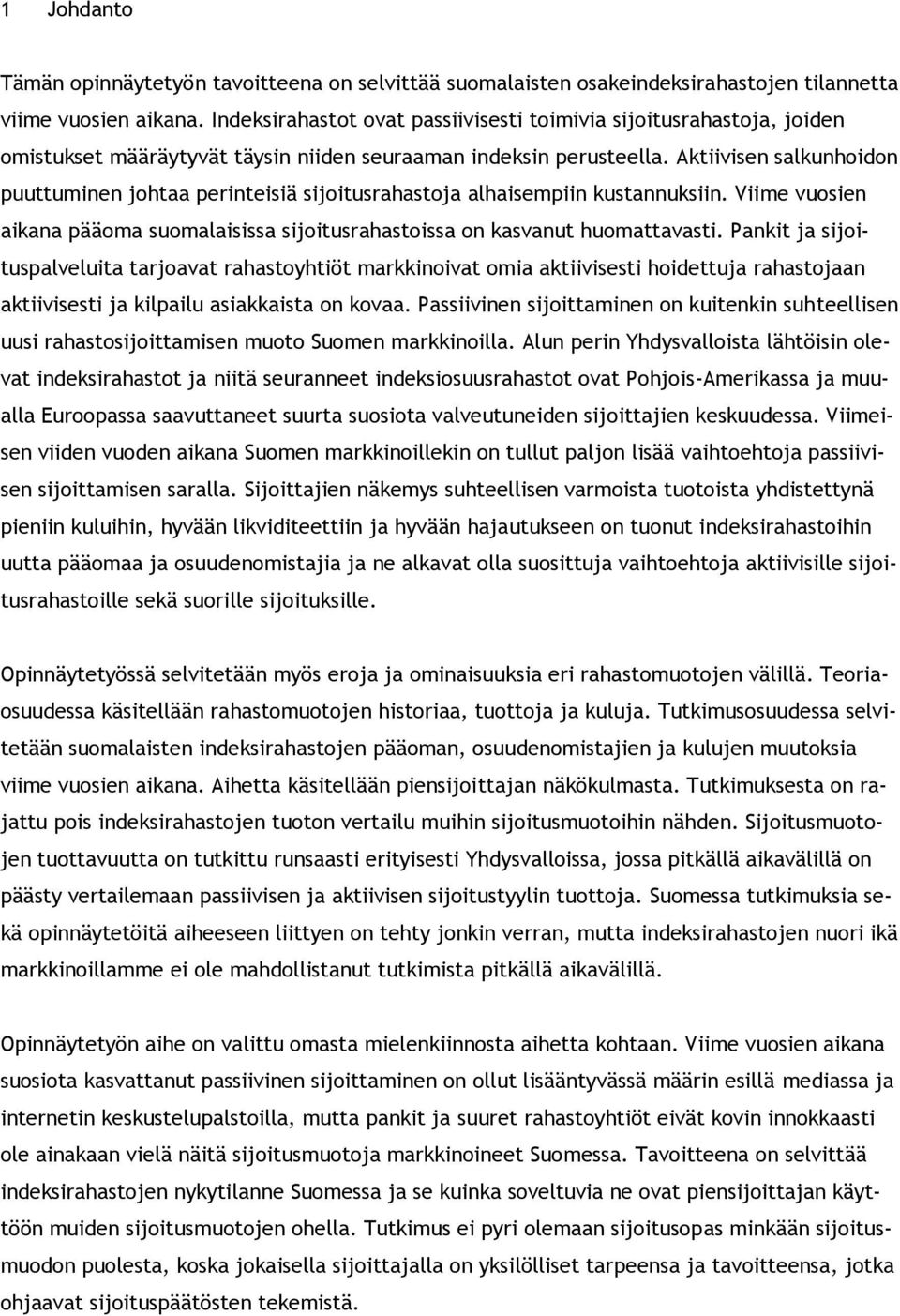 Aktiivisen salkunhoidon puuttuminen johtaa perinteisiä sijoitusrahastoja alhaisempiin kustannuksiin. Viime vuosien aikana pääoma suomalaisissa sijoitusrahastoissa on kasvanut huomattavasti.