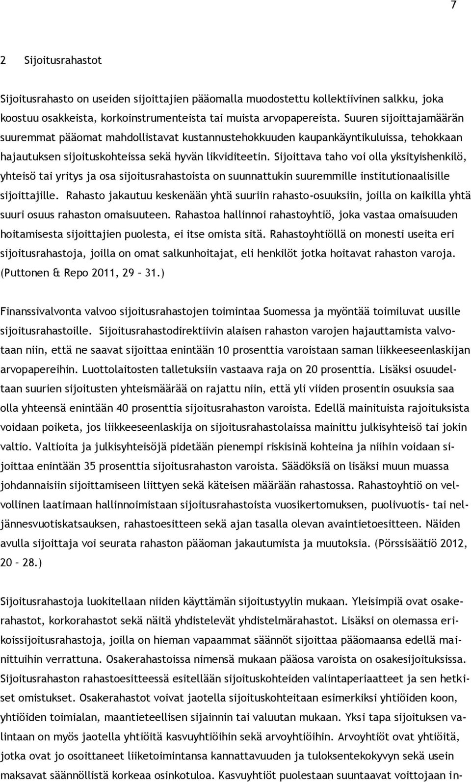 Sijoittava taho voi olla yksityishenkilö, yhteisö tai yritys ja osa sijoitusrahastoista on suunnattukin suuremmille institutionaalisille sijoittajille.